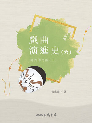 cover image of 戲曲演進史(六)明清傳奇編(上) (A History of the Development of Traditional Chinese Opera, Volume Five: The Context of Chinese Opera in the Ming and Qing Dynasties)